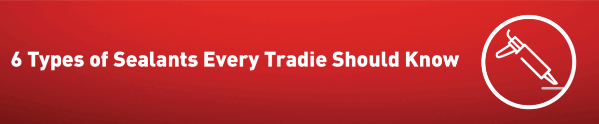 6 types of sealants every tradie should know